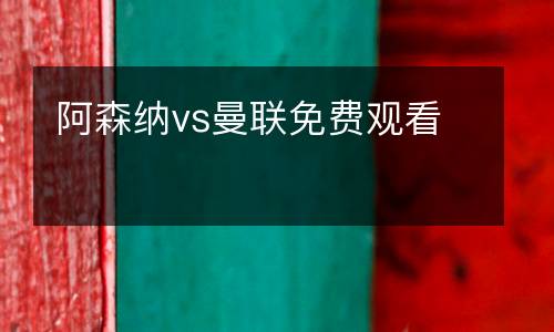 阿森纳vs曼联免费观看